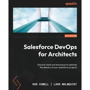 Salesforce DevOps for Architects: Discover tools and techniques to optimize the delivery of your Salesforce projects - Paperback