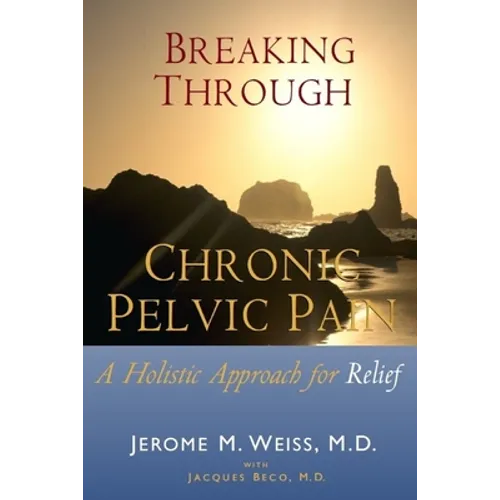 Breaking Through Chronic Pelvic Pain: A Holistic Approach for Relief - Paperback