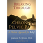Breaking Through Chronic Pelvic Pain: A Holistic Approach for Relief - Paperback