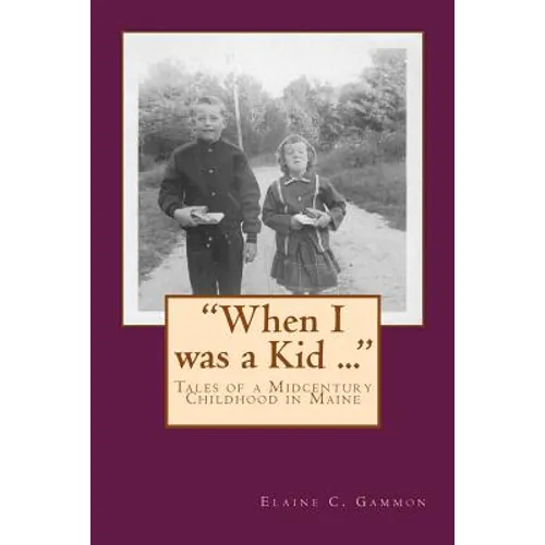 "When I was a Kid ..." Tales of a Midcentury Childhood in Maine: "When I was a Kid ..." Tales of a Midcentury Childhood in Maine - Paperback