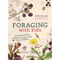 Foraging with Kids: 52 Wild and Free Edibles to Enjoy with Your Children - Hardcover