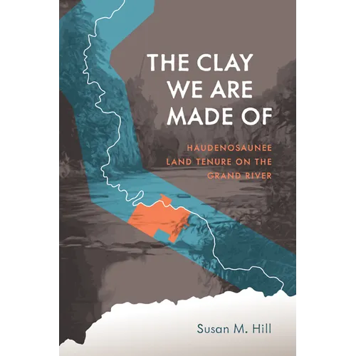 The Clay We Are Made of: Haudenosaunee Land Tenure on the Grand River - Paperback