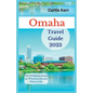 Omaha Travel Guide 2023: The Definitive Guide on Where to Go and What to Do - Paperback