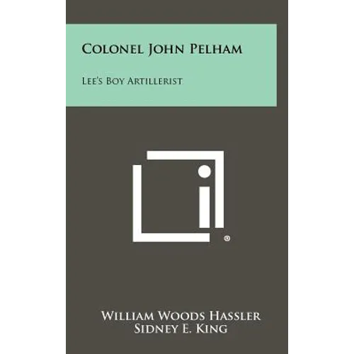 Colonel John Pelham: Lee's Boy Artillerist - Hardcover