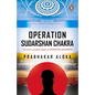 Operation Sudarshan Chakra: The Much-Awaited Sequel to Operation Haygreeva - Paperback