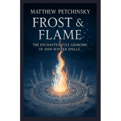 Frost & Flame: The Enchanted Yule Grimoire of 1000 Winter Spells - Paperback