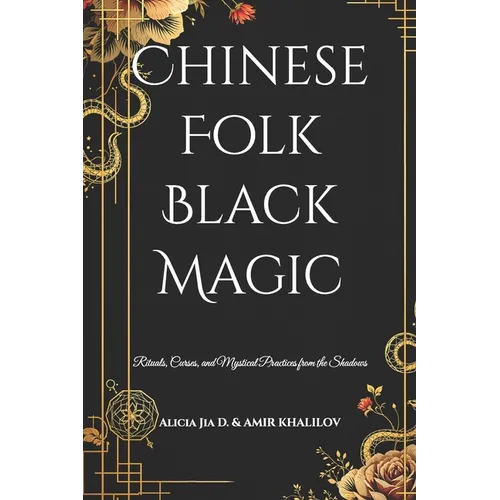 Chinese Folk Black Magic: Rituals, Curses, and Mystical Practices from the Shadows - Paperback