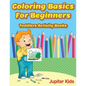 Coloring Basics For Beginners: Toddlers Activity Books - Paperback