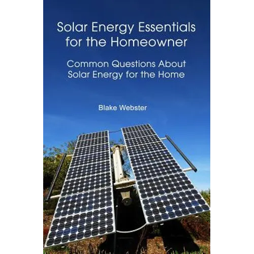 Solar Energy Essentials for the Homeowner: Solar Energy Essentials for the Homeowner: Common Questions about Solar Energy for the Home - Paperback