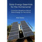 Solar Energy Essentials for the Homeowner: Solar Energy Essentials for the Homeowner: Common Questions about Solar Energy for the Home - Paperback