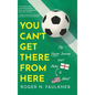 You Can't Get There from Here: My Soccer Journey from Derby to Detroit - Hardcover