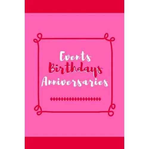 Events Birthdays Anniversaries: Be Creative, Plan in Advance. Never Forget Weddings, Birthdays, Annual Events, Special Dates, Anniversaries, Important - Paperback