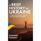 A Brief History of Ukraine: A Singular People Within the Crucible of Empires - Hardcover