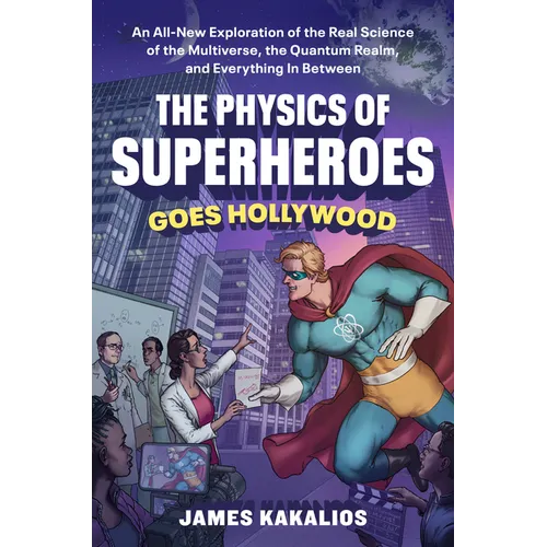 The Physics of Superheroes Goes Hollywood: An All-New Exploration of the Real Science of the Multiverse, the Quantum Realm, and Everything in Between - Hardcover
