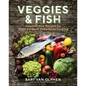 Veggies & Fish: Inspired New Recipes for Plant-Forward Pescatarian Cooking - Hardcover