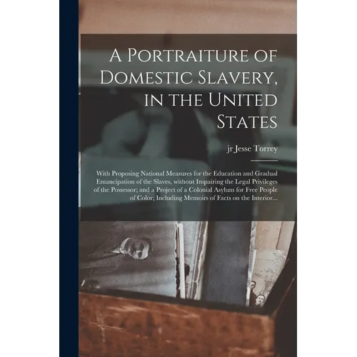 A Portraiture of Domestic Slavery, in the United States: With Proposing National Measures for the Education and Gradual Emancipation of the Slaves, Wi - Paperback