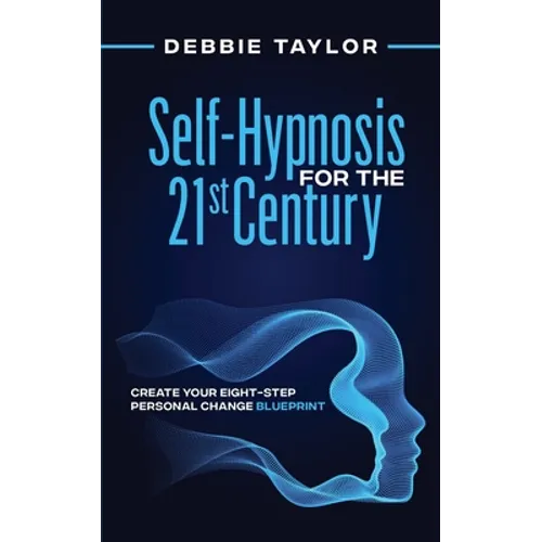Self-Hypnosis for the 21st Century: Create Your Eight-Step Personal Change Blueprint - Paperback