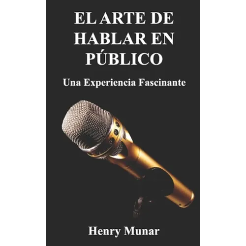 El Arte de Hablar en Público: Una experiencia fascinante - Paperback