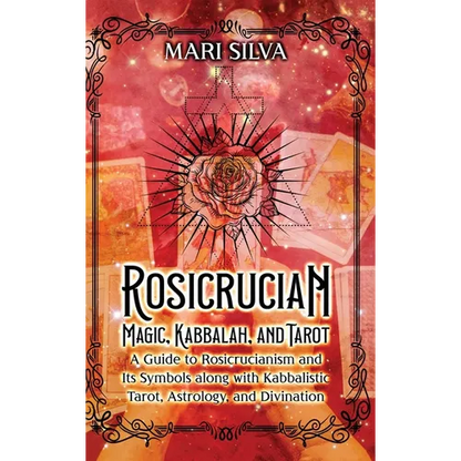 Rosicrucian Magic, Kabbalah, and Tarot: A Guide to Rosicrucianism and Its Symbols along with Kabbalistic Tarot, Astrology, and Divination - Hardcover