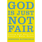 The God Is Just Not Fair: Finding Hope When Life Doesn't Make Sense - Paperback