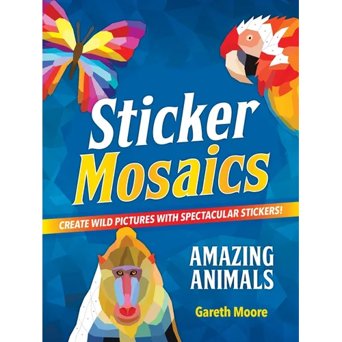 Sticker Mosaics: Amazing Animals: Create Wild Pictures with Spectacular Stickers! - Paperback