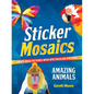 Sticker Mosaics: Amazing Animals: Create Wild Pictures with Spectacular Stickers! - Paperback