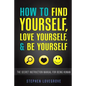 How to Find Yourself, Love Yourself, & Be Yourself: The Secret Instruction Manual for Being Human - Paperback