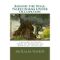 Behind the Wall: Palestinians Under Occupation - Paperback