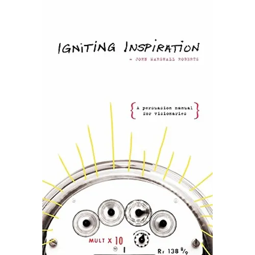 Igniting Inspiration: A Persuasion Manual for Visionaries - Paperback