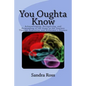 You Oughta Know: Acknowledging, Recognizing, and Responding to the Steps in the Journey Through Dementias and Alzheimer's Disease - Paperback