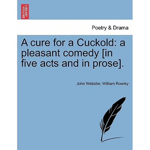 A Cure for a Cuckold: A Pleasant Comedy [in Five Acts and in Prose]. - Paperback