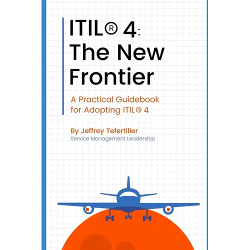 Itil(r) 4: The New Frontier: A Practical Guidebook for Adopting ITIL(R) 4 - Paperback