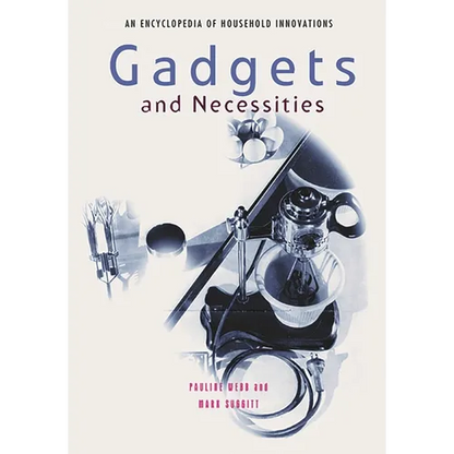 Gadgets and Necessities: An Encyclopedia of Household Innovations - Hardcover