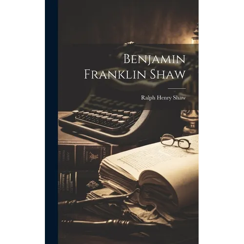 Benjamin Franklin Shaw - Hardcover