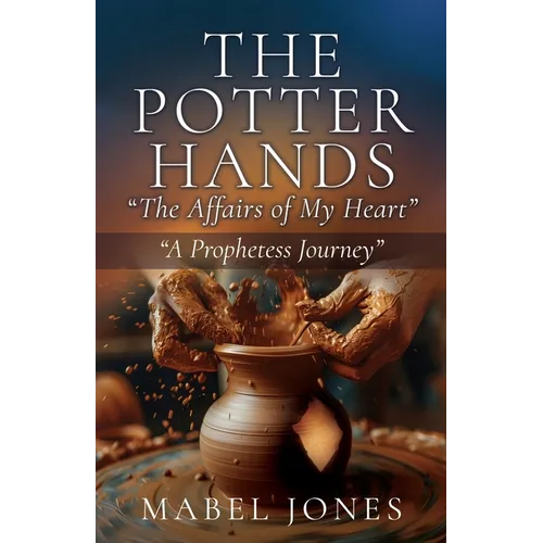 The Potter Hands, "The Affairs of My Heart": "A Prophetess Journey" - Paperback
