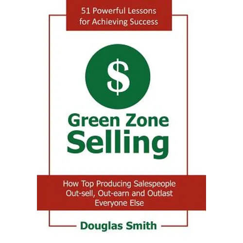 Green Zone Selling: How Top Producing Salespeople Out-sell, Out-earn and Outlast Everyone Else - Hardcover