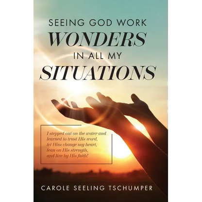 Seeing God Work Wonders In All My Situations: I Stepped Out on the Water and Learned to Trust His Word, Let Him Change My Heart, Lean on His Strength, - Paperback