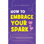 How to Embrace Your Spark: A Self-Love Guide for Teen Girls to Build Confidence, Boost Self-Esteem and Practice Self-Care - Hardcover