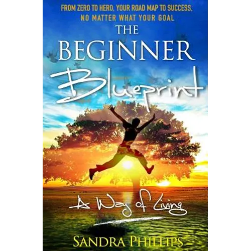 The Beginner Blueprint: From Zero to Hero, Your Road Map to Success, No Matter What Your Goal - Paperback