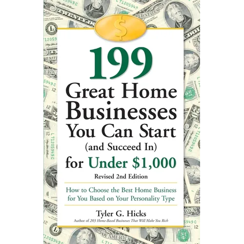 199 Great Home Businesses You Can Start (and Succeed In) for Under $1,000: How to Choose the Best Home Business for You Based on Your Personality Type - Paperback