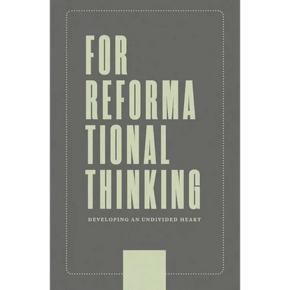 For Reformational Thinking: Developing an Undivided Heart: Developing an Undivided Heart - Paperback