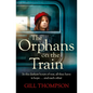 The Orphans on the Train: Gripping and Heartrending Historical Fiction of Two Orphaned Girls and Their Surrogate Mother in Ww2 - Paperback