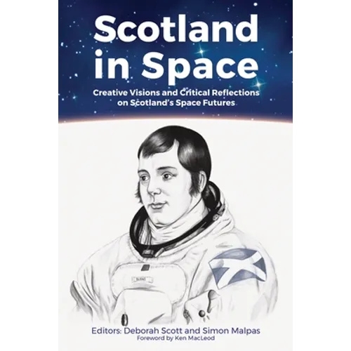 Scotland in Space: Creative Visions and Critical Reflections on Scotland's Space Futures - Paperback