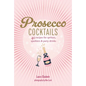 Prosecco Cocktails: 40 Recipes for Spritzes, Sparklers & Party Drinks - Hardcover