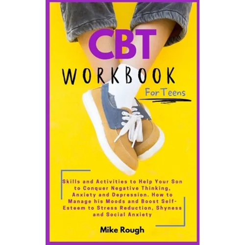 CBT Workbook for Teens: Skills and Activities to Help Your Son to Conquer Negative Thinking, Anxiety and Depression. How to Manage his Moods a - Hardcover