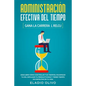 Administración efectiva del tiempo: Gana la carrera al reloj: Descubre cómo controlar tus tiempos, maximizar tu día, impulsar tu productividad y tener - Paperback