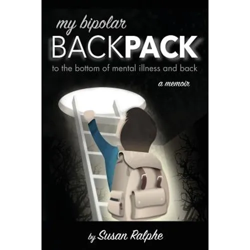 My Bipolar Backpack, a Memoir: To the Bottom of Mental Illness and Back - Paperback
