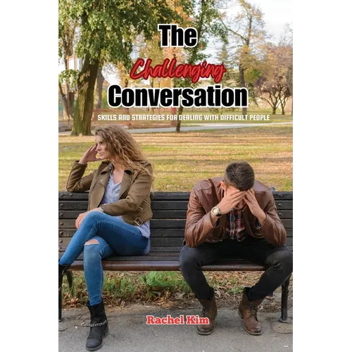 The Challenging Conversation: Skills and Strategies for Dealing with Difficult People - Paperback