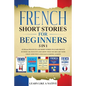 French Short Stories for Beginners 5 in 1: Over 500 Dialogues and Daily Used Phrases to Learn French in Your Car. Have Fun & Grow Your Vocabulary, wit - Paperback