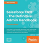 Salesforce CRM - The Definitive Admin Handbook: A Deep-dive into the working of Salesforce CRM - Paperback